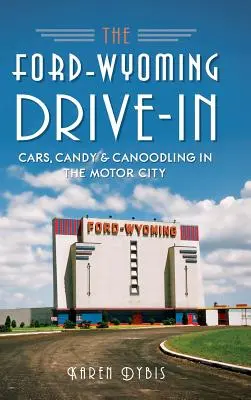 Ford-Wyoming Drive-In: Cars, Candy & Canoodling in the Motor City - The Ford-Wyoming Drive-In: Cars, Candy & Canoodling in the Motor City