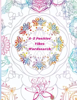 A-Z Positive Vibes Word Search: Adulți, adolescenți și seniori: 81 de puzzle-uri de imprimare mare Inspirational Word Search Puzzle Book with Uplifting Words to Keep th - A-Z Positive Vibes Word Search: Adults, Teens, & Seniors: 81 Puzzles Large Print Inspirational Word Search Puzzle Book with Uplifting Words to Keep th