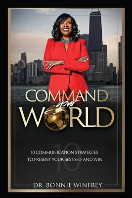 Comandă-ți lumea: Zece strategii de comunicare pentru a te prezenta cât mai bine și a câștiga - Command Your World: Ten Communication Strategies to Present Your Best Self and Win