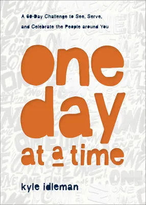 O zi la un moment dat: O provocare de 60 de zile pentru a vedea, servi și sărbători oamenii din jurul tău - One Day at a Time: A 60-Day Challenge to See, Serve, and Celebrate the People Around You