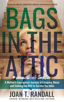 Bags in the Attic: Călătoria curajoasă a unei mame care a scăpat de abuzuri și a evocat voința de a supraviețui greutăților - Bags in the Attic: A Mother's Courageous Journey of Escaping Abuse and Evoking the Will to Survive the Odds