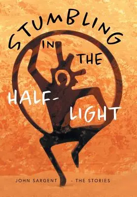 Stumbling in the Half-Light: John Sargent - Povestirile - Stumbling in the Half-Light: John Sargent - The Stories