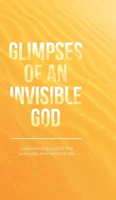 Glimpses of an Invisible God: Experimentarea lui Dumnezeu în momentele cotidiene ale vieții - Glimpses of an Invisible God: Experiencing God in the Everyday Moments of Life