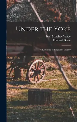 Sub jug; Un roman al libertății bulgare - Under the Yoke; A Romance of Bulgarian Liberty
