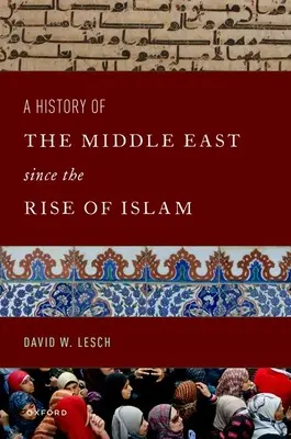 O istorie a Orientului Mijlociu de la apariția islamului: De la profetul Mahomed la secolul XXI - A History of the Middle East Since the Rise of Islam: From the Prophet Muhammad to the 21st Century