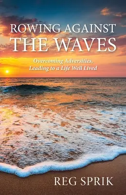 Vâslind împotriva valurilor: Depășirea adversităților, conducând la o viață bine trăită - Rowing Against the Waves: Overcoming Adversities, Leading to a Life Well Lived
