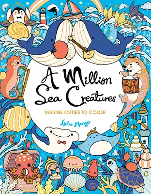 Un milion de creaturi marine: Creaturi marine de colorat - A Million Sea Creatures: Marine Cuties to Color