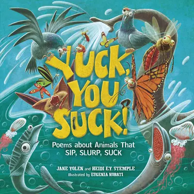 Yuck, You Suck!: Poezii despre animale care sorb, sorb, sug - Yuck, You Suck!: Poems about Animals That Sip, Slurp, Suck