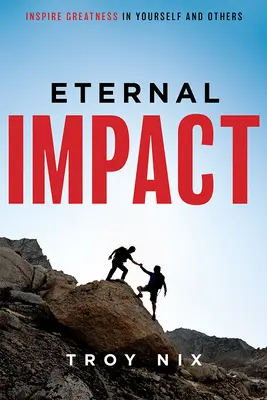 Eternal Impact: Inspiră măreția în tine însuți și în ceilalți - Eternal Impact: Inspire Greatness in Yourself and Others