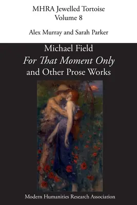 'For That Moment Only' and Other Prose Works, de Michael Field, - 'For That Moment Only' and Other Prose Works, by Michael Field,