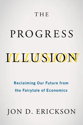 Iluzia progresului: Revendicarea viitorului nostru din basmul economiei - The Progress Illusion: Reclaiming Our Future from the Fairytale of Economics