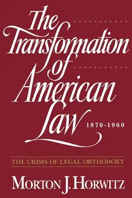The Transformation of American Law, 1870-1960: Criza ortodoxiei juridice: The Crisis of Legal Orthodoxy - The Transformation of American Law, 1870-1960: The Crisis of Legal Orthodoxy