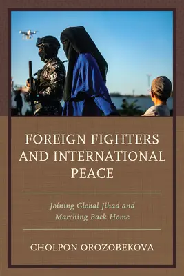 Luptătorii străini și pacea internațională: Alăturarea la Jihadul global și marșul înapoi acasă - Foreign Fighters and International Peace: Joining Global Jihad and Marching Back Home