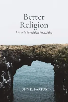 O religie mai bună: Un abecedar pentru consolidarea păcii interreligioase - Better Religion: A Primer for Interreligious Peacebuilding