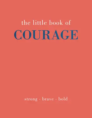 Mica carte a curajului: Strong. Curajoasă. Îndrăzneț - The Little Book of Courage: Strong. Brave. Bold
