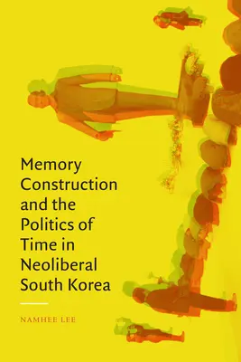 Construcția memoriei și politica timpului în Coreea de Sud neoliberală - Memory Construction and the Politics of Time in Neoliberal South Korea