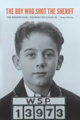 Băiatul care l-a împușcat pe șerif: The Redemption of Herbert Niccolls Jr. - The Boy Who Shot the Sheriff: The Redemption of Herbert Niccolls Jr.