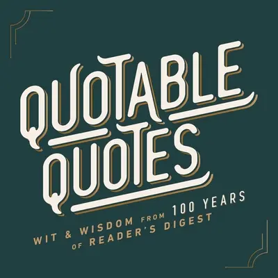 Quotable Quotes: Spirit și înțelepciune din 100 de ani de Reader's Digest - Quotable Quotes: Wit & Wisdom from 100 Years of Reader's Digest
