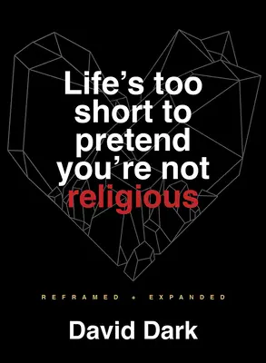 Viața e prea scurtă pentru a te preface că nu ești religios: Reframed and Expanded - Life's Too Short to Pretend You're Not Religious: Reframed and Expanded