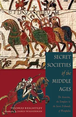 Societățile secrete ale Evului Mediu: Asasinii, templierii și tribunalele secrete din Westfalia: The Assassins, the Templar & the Secret Tribunals of Westphalia - Secret Societies of the Middle Ages: The Assassins, the Templar & the Secret Tribunals of Westphalia