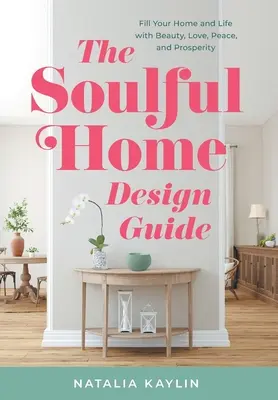 The Soulful Home Design Guide: Umple-ți casa și viața cu frumusețe, dragoste, pace și prosperitate - The Soulful Home Design Guide: Fill Your Home and Life with Beauty, Love, Peace, and Prosperity