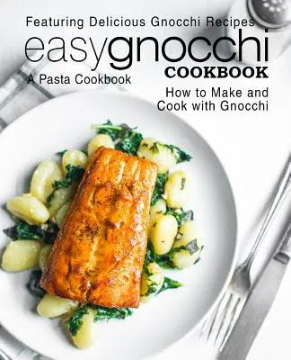 Carte de bucate cu gnocchi ușor: A Pasta Cookbook; Featuring Delicious Gnocchi Recipes; How to Make and Cook with Gnocchi (2nd Edition) - Easy Gnocchi Cookbook: A Pasta Cookbook; Featuring Delicious Gnocchi Recipes; How to Make and Cook with Gnocchi (2nd Edition)