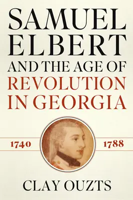 Samuel Elbert și epoca revoluției în Georgia, 1740-1788 - Samuel Elbert and the Age of Revolution in Georgia, 1740-1788
