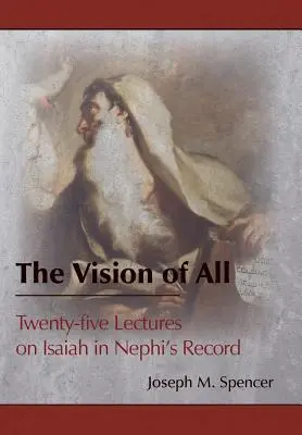 Viziunea tuturor: Douăzeci și cinci de prelegeri despre Isaia în cartea lui Nefi - The Vision of All: Twenty-five Lectures on Isaiah in Nephi's Record