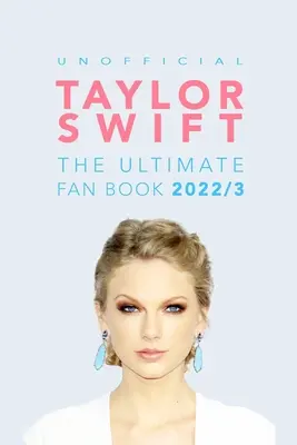 Taylor Swift: The Ultimate Unofficial Fan Book: 100+ fapte uimitoare, fotografii și multe altele despre Taylor Swift - Taylor Swift: The Ultimate Unofficial Fan Book: 100+ Amazing Taylor Swift Facts, Photos & More