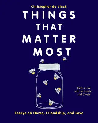 Lucrurile care contează cel mai mult: Eseuri despre casă, prietenie și dragoste - Things That Matter Most: Essays on Home, Friendship, and Love
