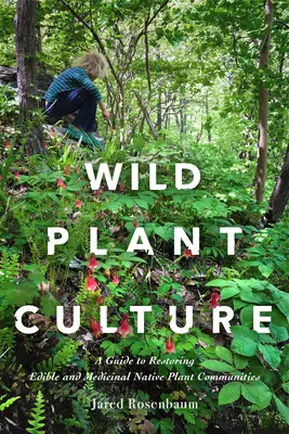 Cultura plantelor sălbatice: A Guide to Restoring Edible and Medicinal Native Plant Communities (Ghid de restaurare a comunităților de plante indigene comestibile și medicinale) - Wild Plant Culture: A Guide to Restoring Edible and Medicinal Native Plant Communities