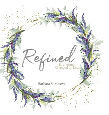 Rafinată: Fii o femeie schimbată de Isus - Refined: Be a Woman Changed by Jesus