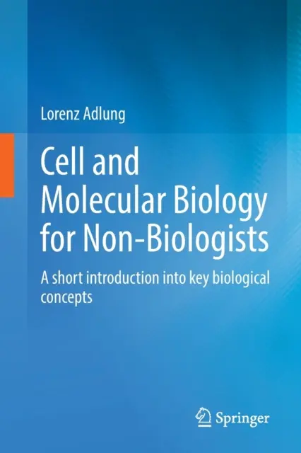 Biologie celulară și moleculară pentru nebiologi: O scurtă introducere în conceptele biologice cheie - Cell and Molecular Biology for Non-Biologists: A Short Introduction Into Key Biological Concepts