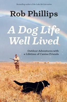 O viață de câine bine trăită: Aventuri în aer liber cu o viață întreagă de prieteni canini - A Dog Life Well Lived: Outdoor Adventures with a Lifetime of Canine Friends