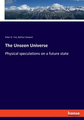 Universul nevăzut: Speculații fizice asupra unei stări viitoare - The Unseen Universe: Physical speculations on a future state