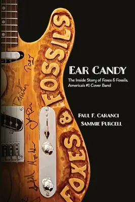 Ear Candy: Povestea interioară a Foxes & Fossils, trupa de coveruri nr. 1 din America - Ear Candy: The Inside Story of Foxes & Fossils, America's #1 Cover Band