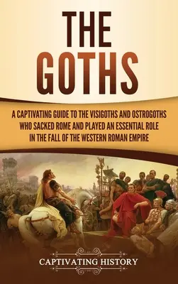 The Goths: Un ghid captivant al vizigoților și ostrogoților care au jefuit Roma și au jucat un rol esențial în căderea We - The Goths: A Captivating Guide to the Visigoths and Ostrogoths Who Sacked Rome and Played an Essential Role in the Fall of the We