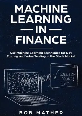 Învățarea automată în finanțe: Utilizați tehnicile de învățare automată pentru tranzacționarea de zi și tranzacționarea valorii pe piața bursieră - Machine Learning in Finance: Use Machine Learning Techniques for Day Trading and Value Trading in the Stock Market
