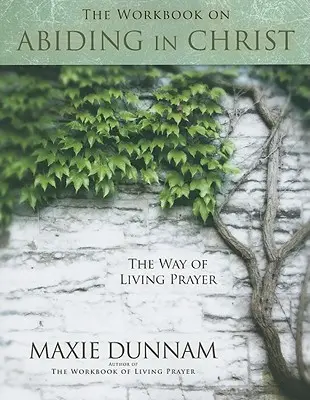 Manualul de lucru privind rămânerea în Hristos (The Workbook on Abiding in Christ) - The Workbook on Abiding in Christ