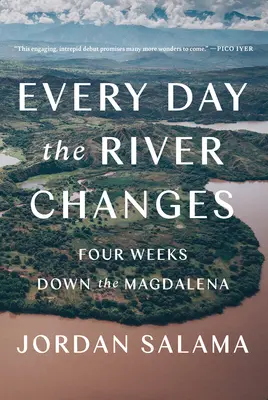 Every Day the River Changes: Patru săptămâni pe Magdalena - Every Day the River Changes: Four Weeks Down the Magdalena
