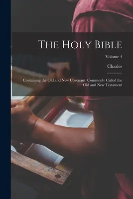 Sfânta Biblie: Conține Vechiul și Noul Legământ, numit în mod obișnuit Vechiul și Noul Testament; Volumul 4 - The Holy Bible: Containing the Old and New Covenant, Commonly Called the Old and New Testament; Volume 4
