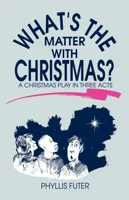 Ce-i cu Crăciunul? O piesă de Crăciun în trei acte - What's The Matter With Christmas?: A Christmas Play In Three Acts