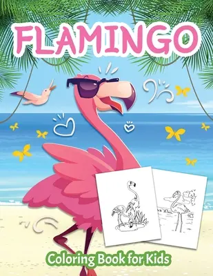 Flamingo Carte de colorat pentru copii: Carte de colorat pentru copii, băieți și fete cu vârste cuprinse între 4 și 8 ani - Flamingo Coloring Book for Kids: Color Book for Kids, Boys and Girls Ages 4-8