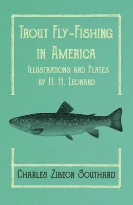Pescuitul păstrăvului la muscă în America - Ilustrații și planșe de H. H. Leonard - Trout Fly-Fishing in America - Illustrations and Plates by H. H. Leonard