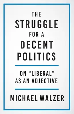 Lupta pentru o politică decentă: Despre liberal ca adjectiv - The Struggle for a Decent Politics: On Liberal as an Adjective