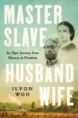 Master Slave Husband Wife: O călătorie epică de la sclavie la libertate - Master Slave Husband Wife: An Epic Journey from Slavery to Freedom