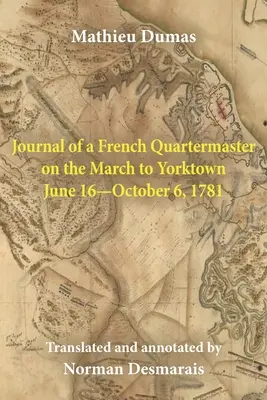 Jurnalul unui intendent francez în marșul spre Yorktown 16 iunie - 6 octombrie 1781 (Journal of a French Quartermaster on the March to Yorktown June 16-October 6, 1781) - Journal of a French Quartermaster on the March to Yorktown June 16-October 6, 1781