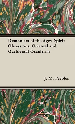 Demonismul veacurilor, obsesiile spiritelor, ocultismul oriental și occidental - The Demonism of the Ages, Spirit Obsessions, Oriental and Occidental Occultism