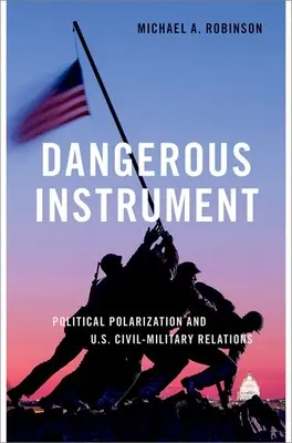 Instrument periculos: Polarizarea politică și relațiile civil-militare din SUA - Dangerous Instrument: Political Polarization and Us Civil-Military Relations