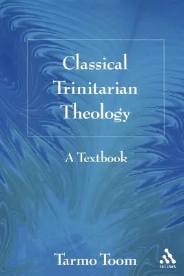 Teologia trinitară clasică: Un manual - Classical Trinitarian Theology: A Textbook